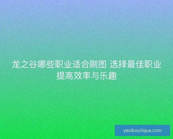 龙之谷哪些职业适合刷图 选择最佳职业提高效率与乐趣